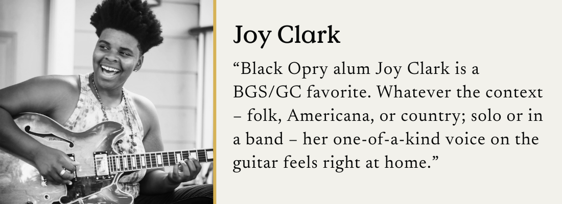 Joy Clark is pictured with a hollow body electric guitar and the text: "Black Opry alum Joy Clark is a BGS/GC favorite. Whatever the context – folk, Americana, or country; solo or in a band – her one-of-a-kind voice on the guitar feels right at home.