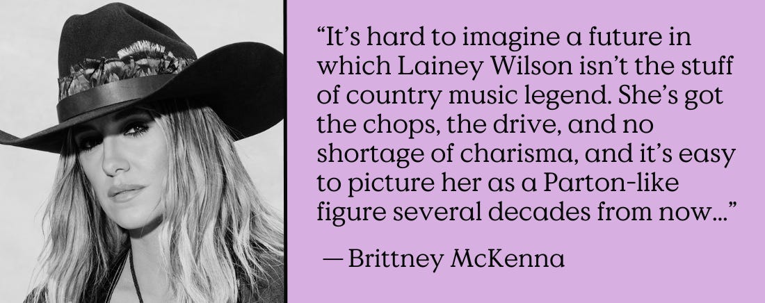 Image: Lainey Wilson. Quote: "It's hard to imagine a future in which Lainey Wilson isn't the stuff of country music legend. She's got the chops, the drive, and no shortage of charisma, and it's easy to picture her as a Parton-like figure several decades from now..." – Brittney McKenna